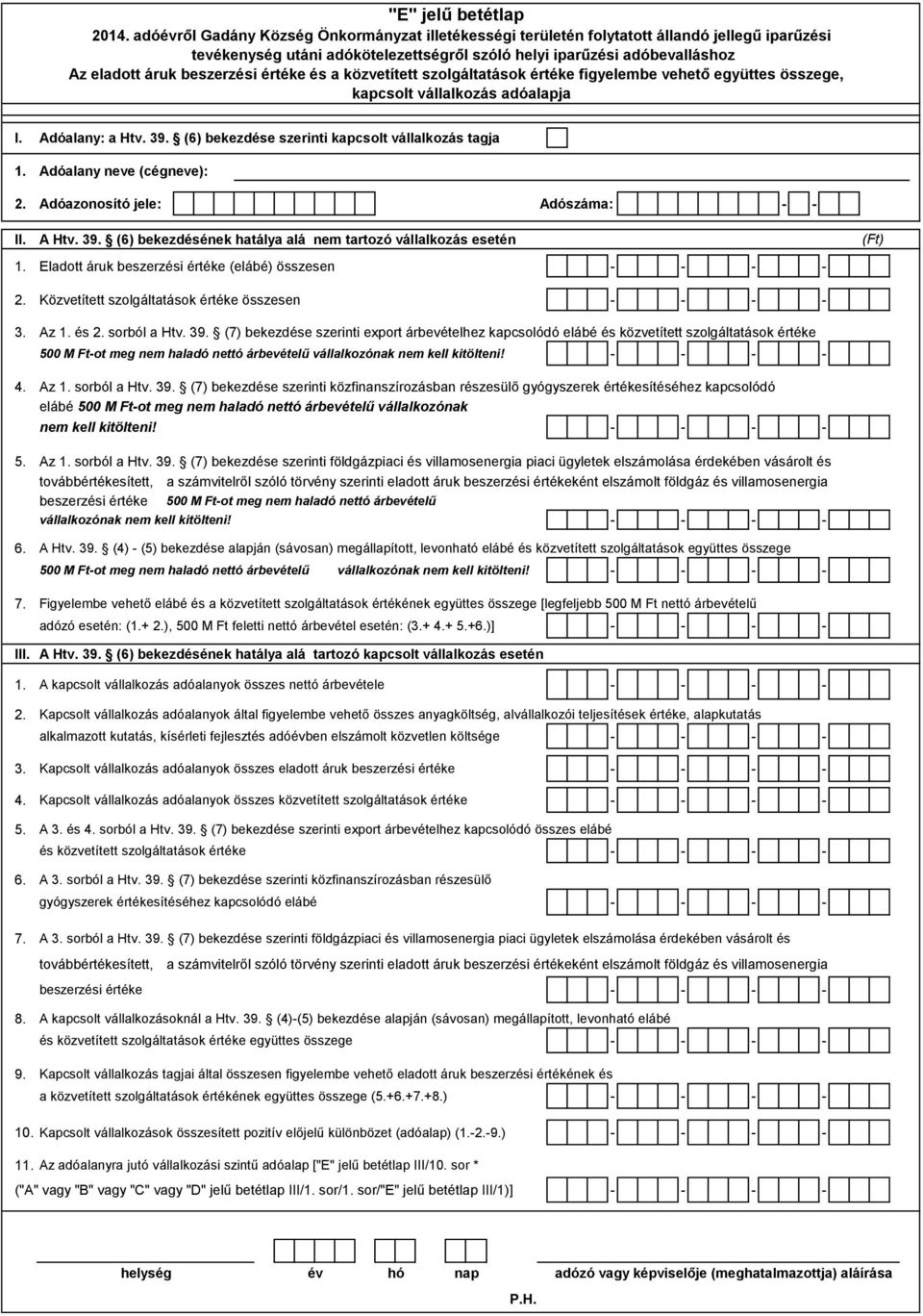 Eladott áruk beszerzési értéke (elábé) összesen - - - - 2. Közvetített szolgáltatások értéke összesen - - - - 3. Az 1. és 2. sorból a Htv. 39.