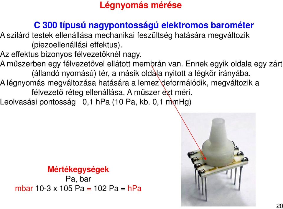 Ennek egyik oldala egy zárt (állandó nyomású) tér, a másik oldala nyitott a légkör irányába.