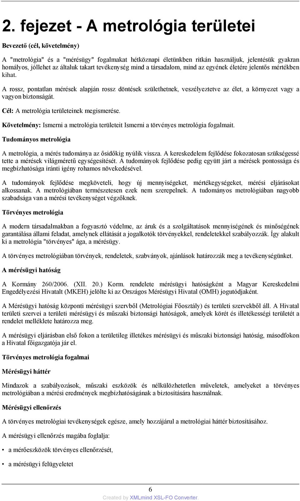 A rossz, pontatlan mérések alapján rossz döntések születhetnek, veszélyeztetve az élet, a környezet vagy a vagyon biztonságát. Cél: A metrológia területeinek megismerése.