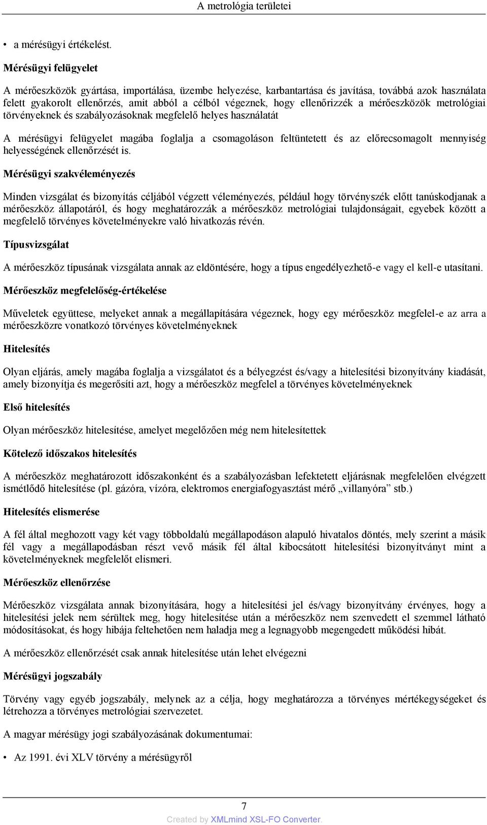 ellenőrizzék a mérőeszközök metrológiai törvényeknek és szabályozásoknak megfelelő helyes használatát A mérésügyi felügyelet magába foglalja a csomagoláson feltüntetett és az előrecsomagolt mennyiség