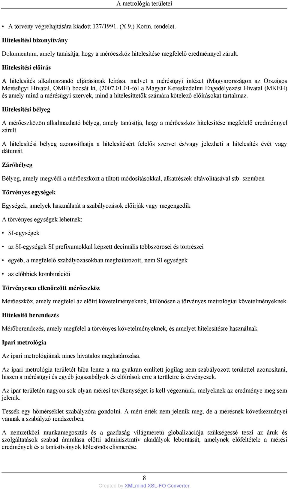 Hitelesítési előírás A hitelesítés alkalmazandó eljárásának leírása, melyet a mérésügyi intézet (Magyarországon az Országos Mérésügyi Hivatal, OMH) bocsát ki, (2007.01.