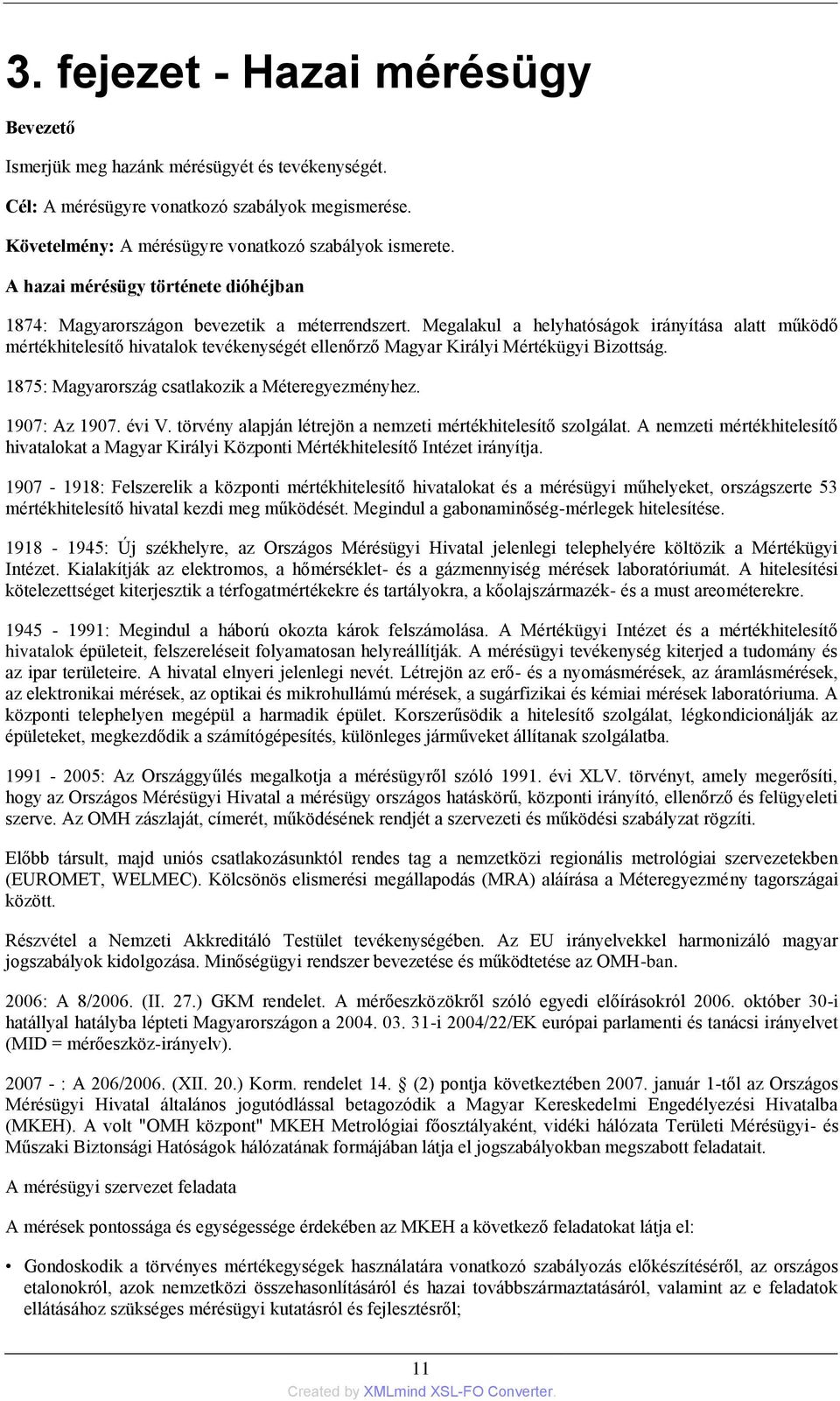 Megalakul a helyhatóságok irányítása alatt működő mértékhitelesítő hivatalok tevékenységét ellenőrző Magyar Királyi Mértékügyi Bizottság. 1875: Magyarország csatlakozik a Méteregyezményhez.