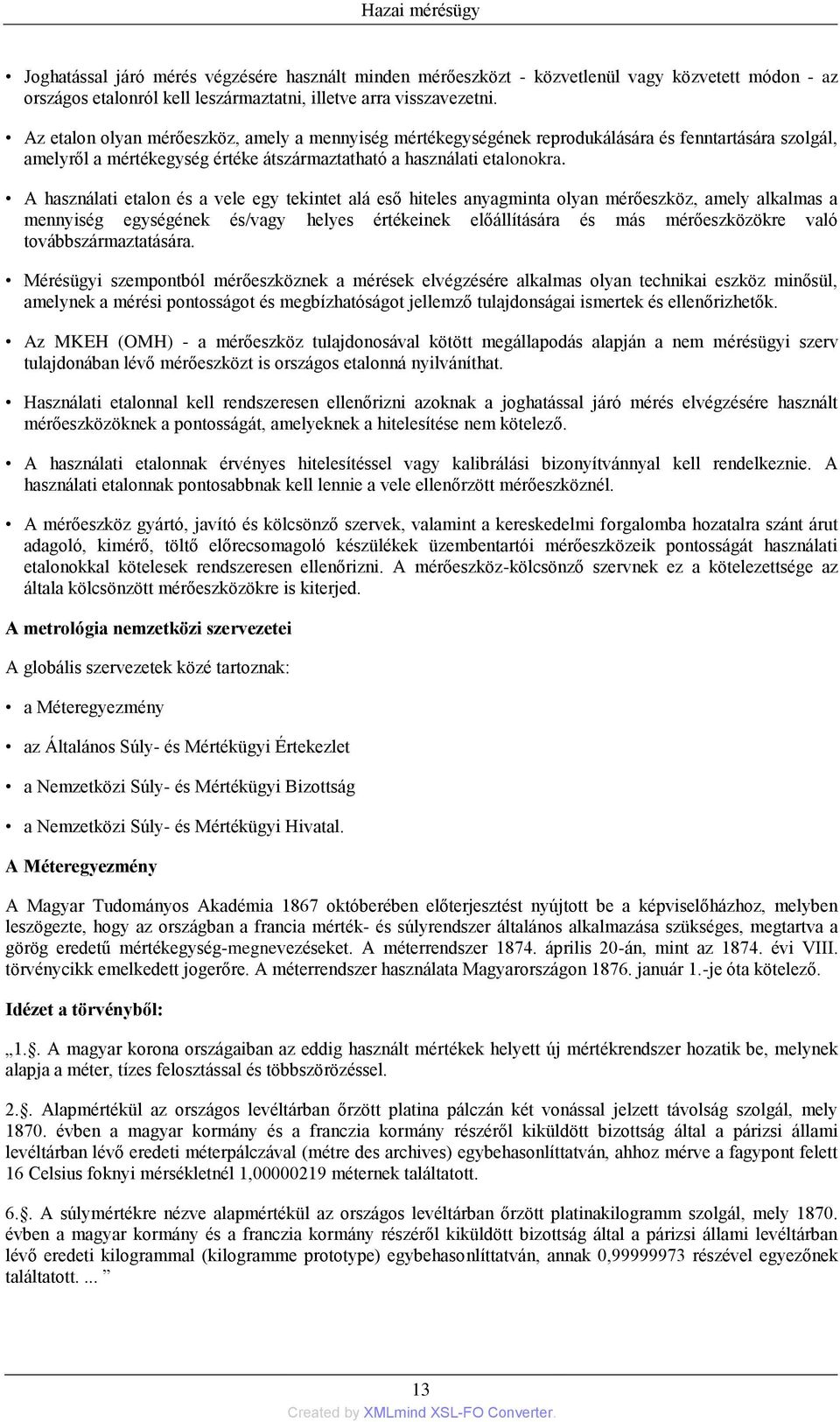 A használati etalon és a vele egy tekintet alá eső hiteles anyagminta olyan mérőeszköz, amely alkalmas a mennyiség egységének és/vagy helyes értékeinek előállítására és más mérőeszközökre való