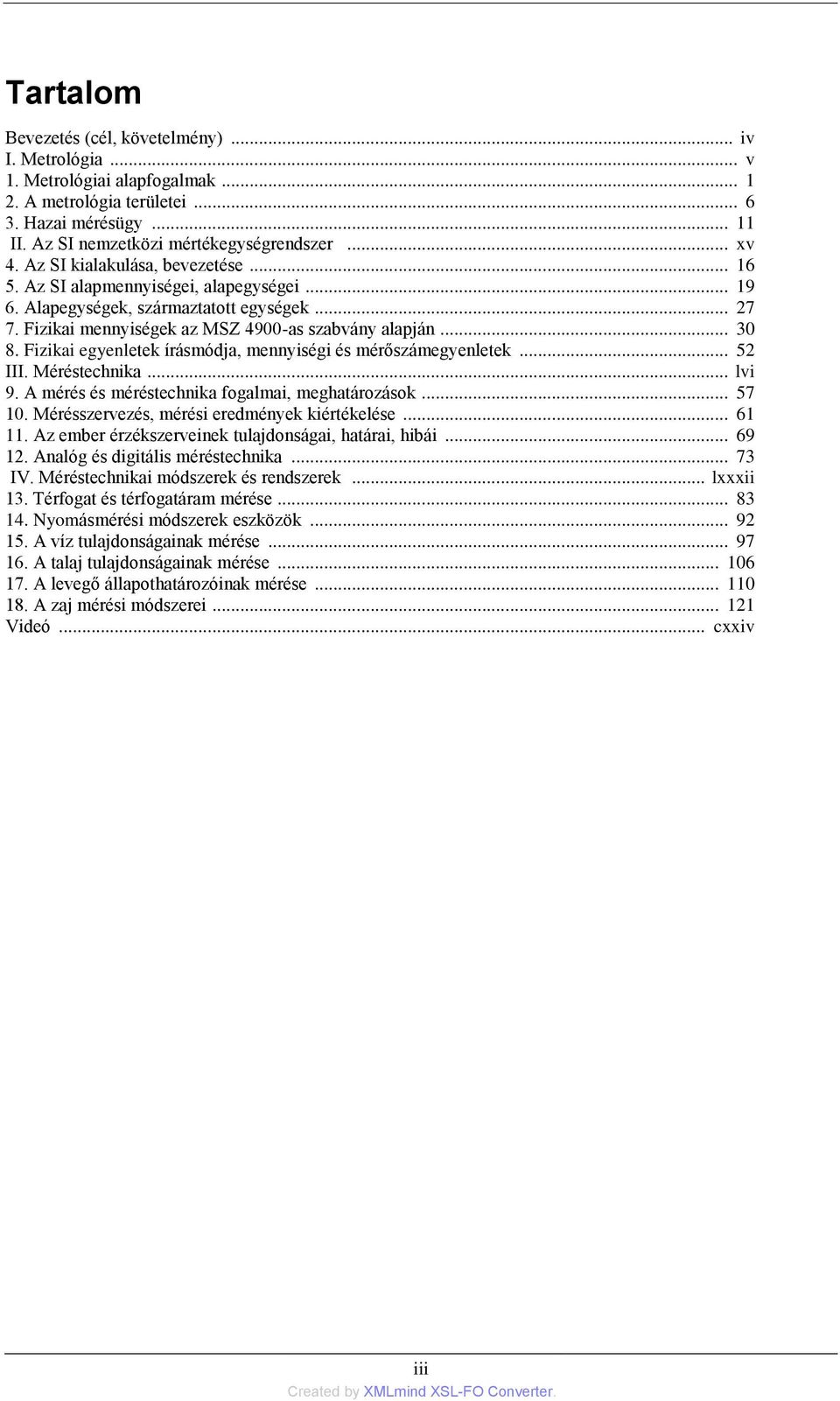 Fizikai egyenletek írásmódja, mennyiségi és mérőszámegyenletek... 52 III. Méréstechnika... lvi 9. A mérés és méréstechnika fogalmai, meghatározások... 57 10.