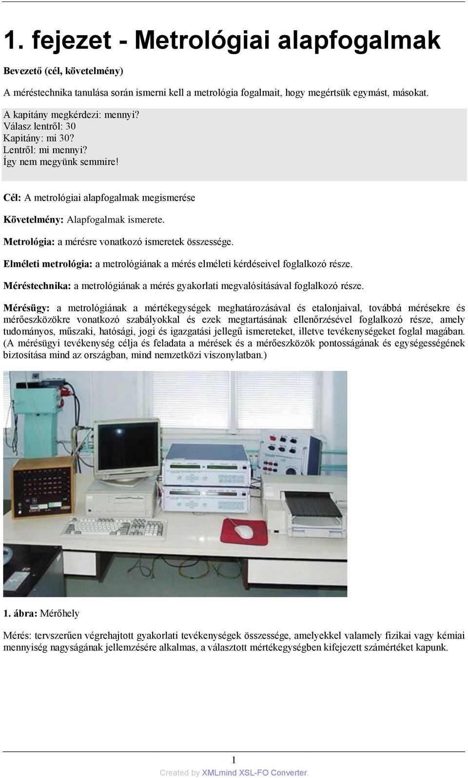 Metrológia: a mérésre vonatkozó ismeretek összessége. Elméleti metrológia: a metrológiának a mérés elméleti kérdéseivel foglalkozó része.