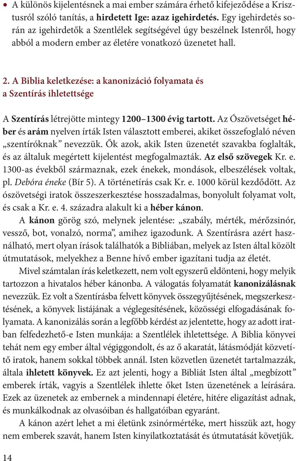 A Biblia keletkezése: a kanonizáció folyamata és a Szentírás ihletettsége A Szentírás létrejötte mintegy 1200 1300 évig tartott.