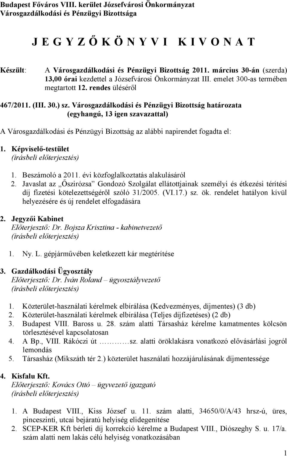 Városgazdálkodási és Pénzügyi Bizottság határozata (egyhangú, 13 igen szavazattal) A Városgazdálkodási és Pénzügyi Bizottság az alábbi napirendet fogadta el: 1. Képviselő-testület 1. Beszámoló a 2011.
