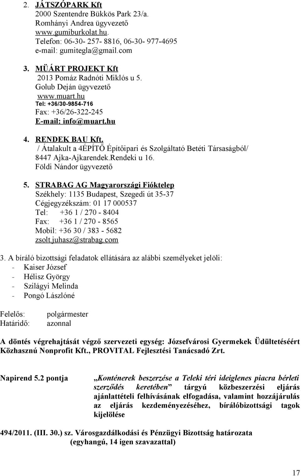 / Átalakult a 4ÉPÍTŐ Építőipari és Szolgáltató Betéti Társaságból/ 8447 Ajka-Ajkarendek.Rendeki u 16. Földi Nándor ügyvezető 5.