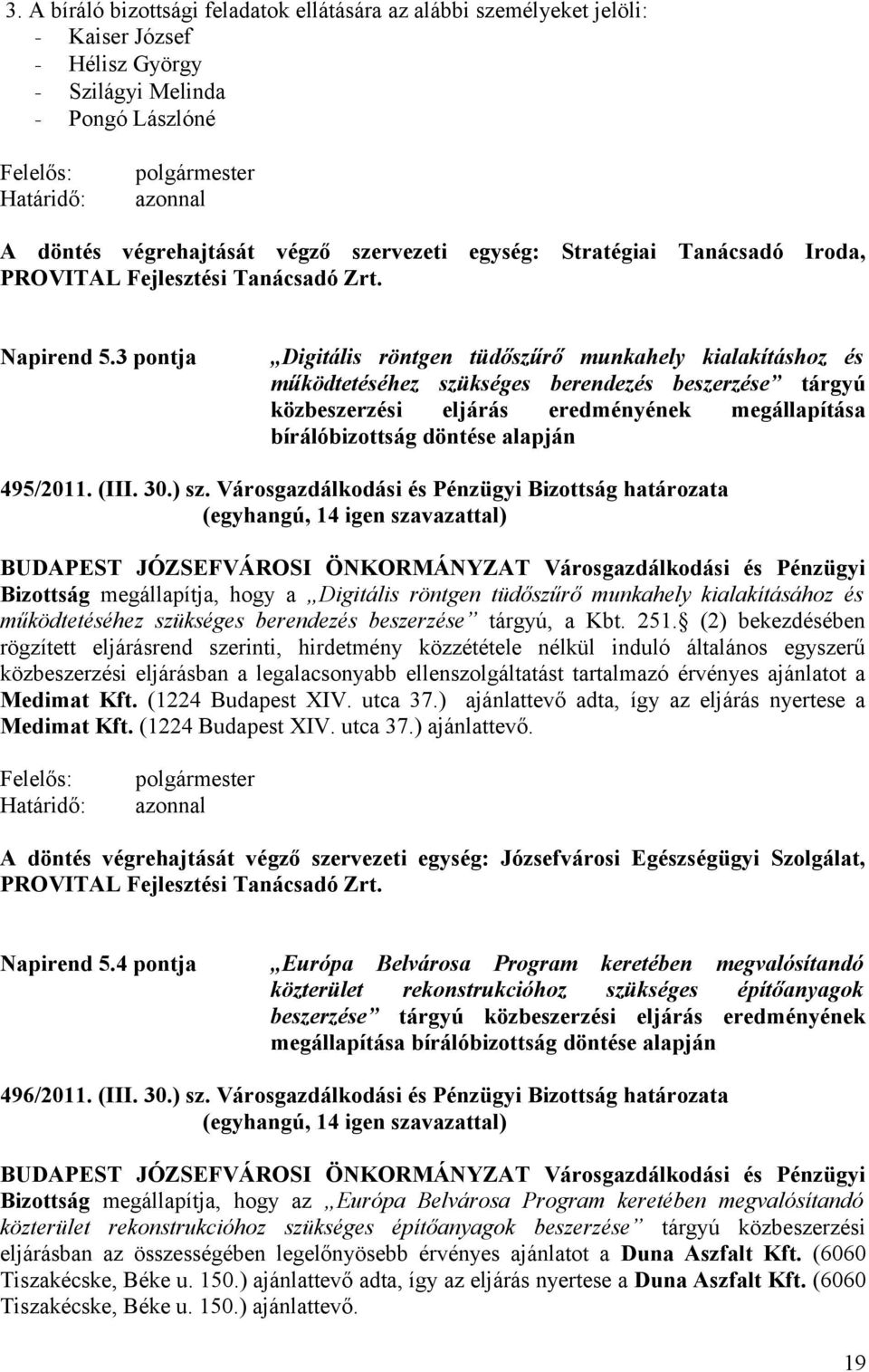 3 pontja Digitális röntgen tüdőszűrő munkahely kialakításhoz és működtetéséhez szükséges berendezés beszerzése tárgyú közbeszerzési eljárás eredményének megállapítása bírálóbizottság döntése alapján