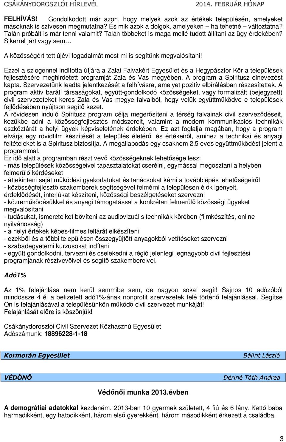 Ezzel a szlogennel indította útjára a Zalai Falvakért Egyesület és a Hegypásztor Kör a települések fejlesztésére meghirdetett programját Zala és Vas megyében. A program a Spiritusz elnevezést kapta.