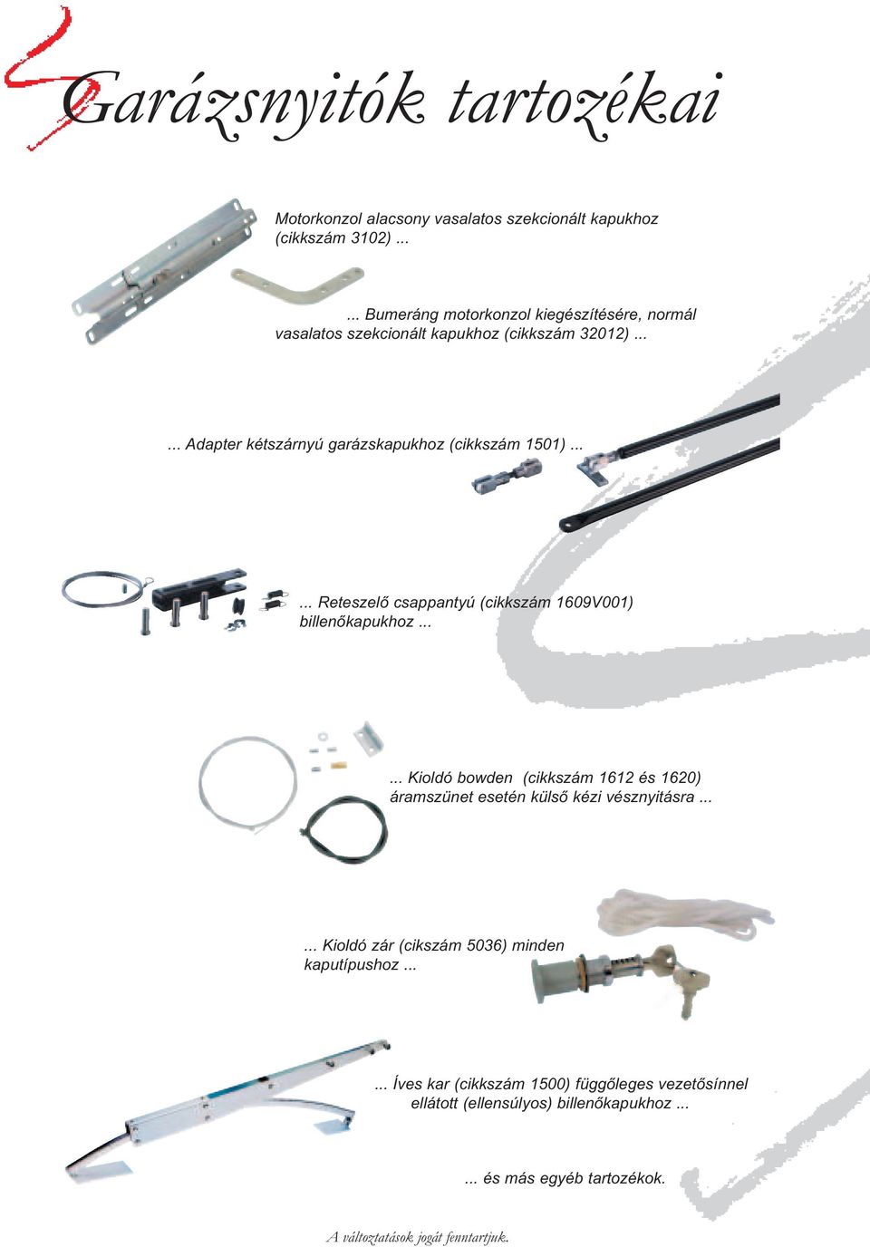 ..... Adapter kétszárnyú garázskapukhoz (cikkszám 1501)...... Reteszelő csappantyú (cikkszám 1609V001) billenőkapukhoz.