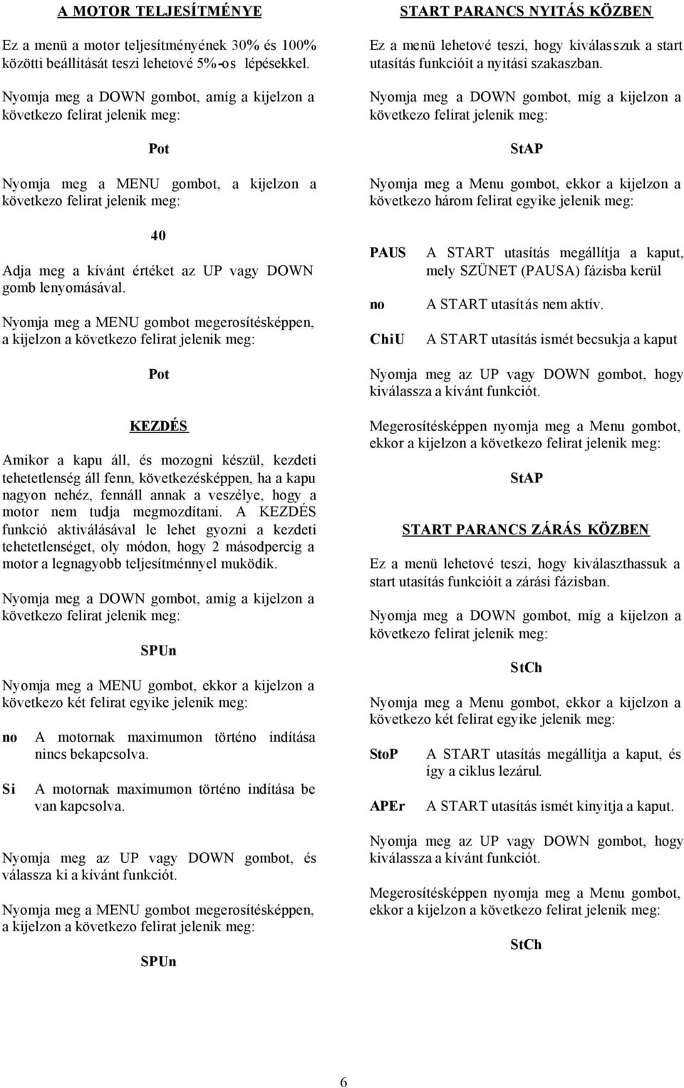 szakaszban. StAP következo három felirat egyike jelenik meg: 40 Adja meg a kívánt értéket az UP vagy DOWN gomb lenyomásával.