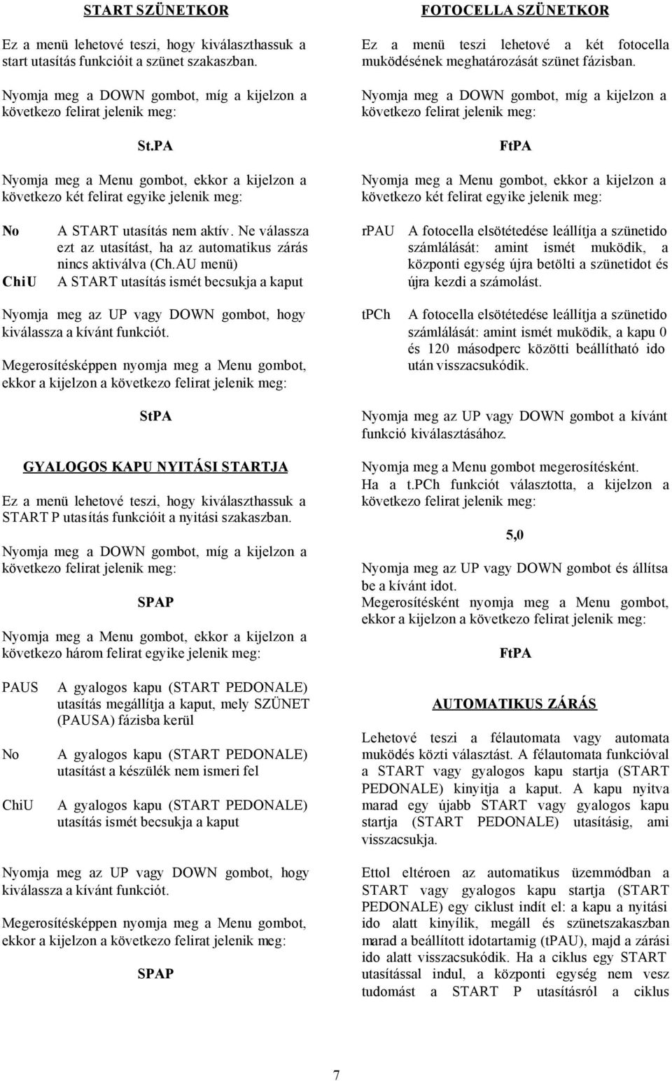 FtPA következo két felirat egyike jelenik meg: No ChiU A START utasítás nem aktív. Ne válassza ezt az utasítást, ha az automatikus zárás nincs aktiválva (Ch.