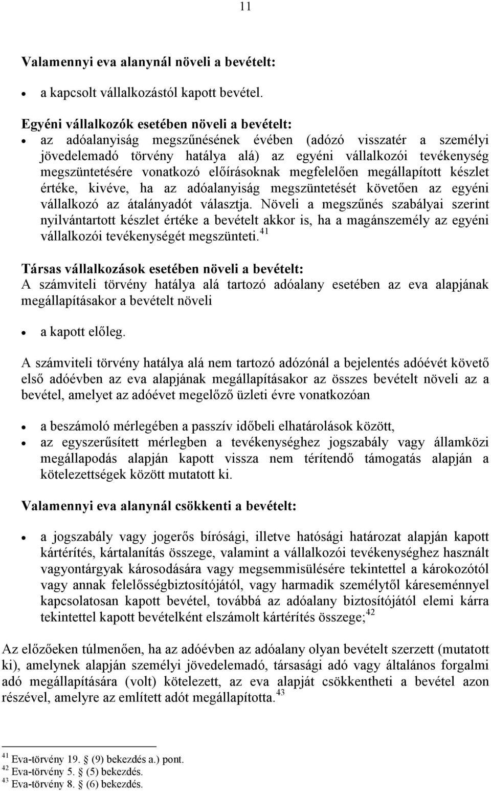 vonatkozó előírásoknak megfelelően megállapított készlet értéke, kivéve, ha az adóalanyiság megszüntetését követően az egyéni vállalkozó az átalányadót választja.