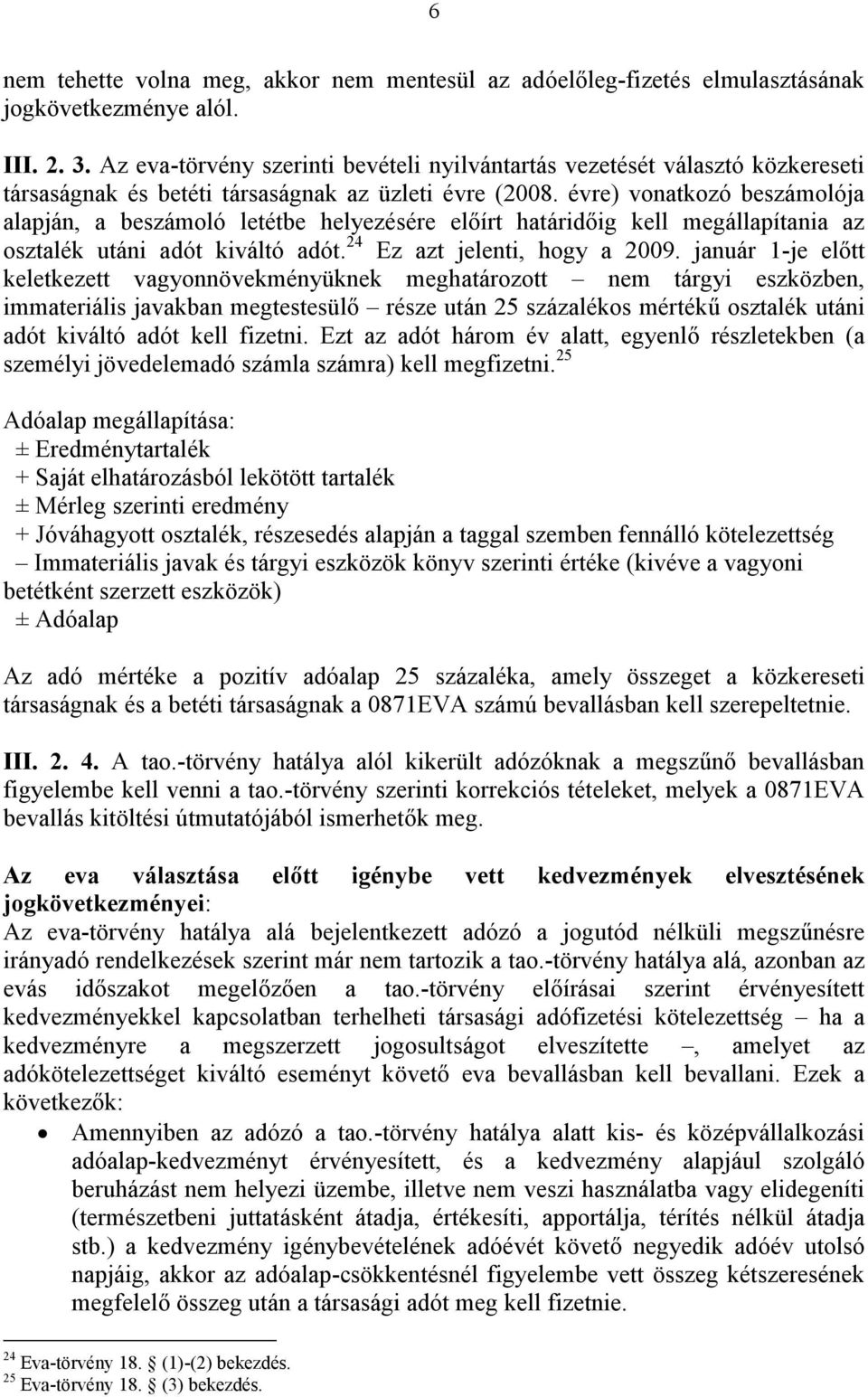 évre) vonatkozó beszámolója alapján, a beszámoló letétbe helyezésére előírt határidőig kell megállapítania az osztalék utáni adót kiváltó adót. 24 Ez azt jelenti, hogy a 2009.