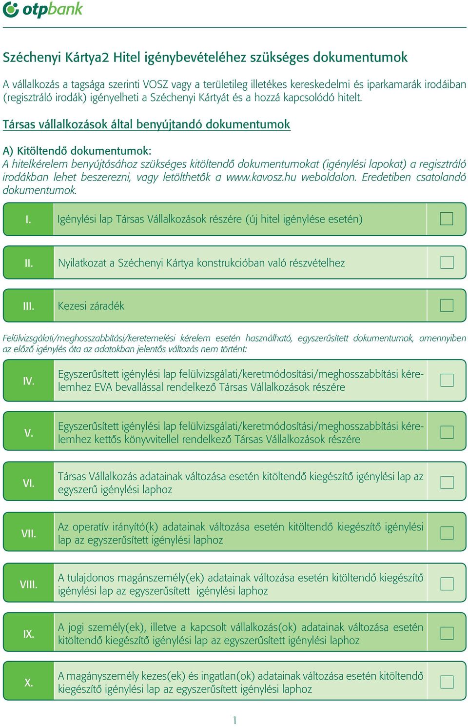 Társas vállalkozások által benyújtandó dokumentumok A) Kitöltendô dokumentumok: A hitelkérelem benyújtásához szükséges kitöltendô dokumentumokat (igénylési lapokat) a regisztráló irodákban lehet