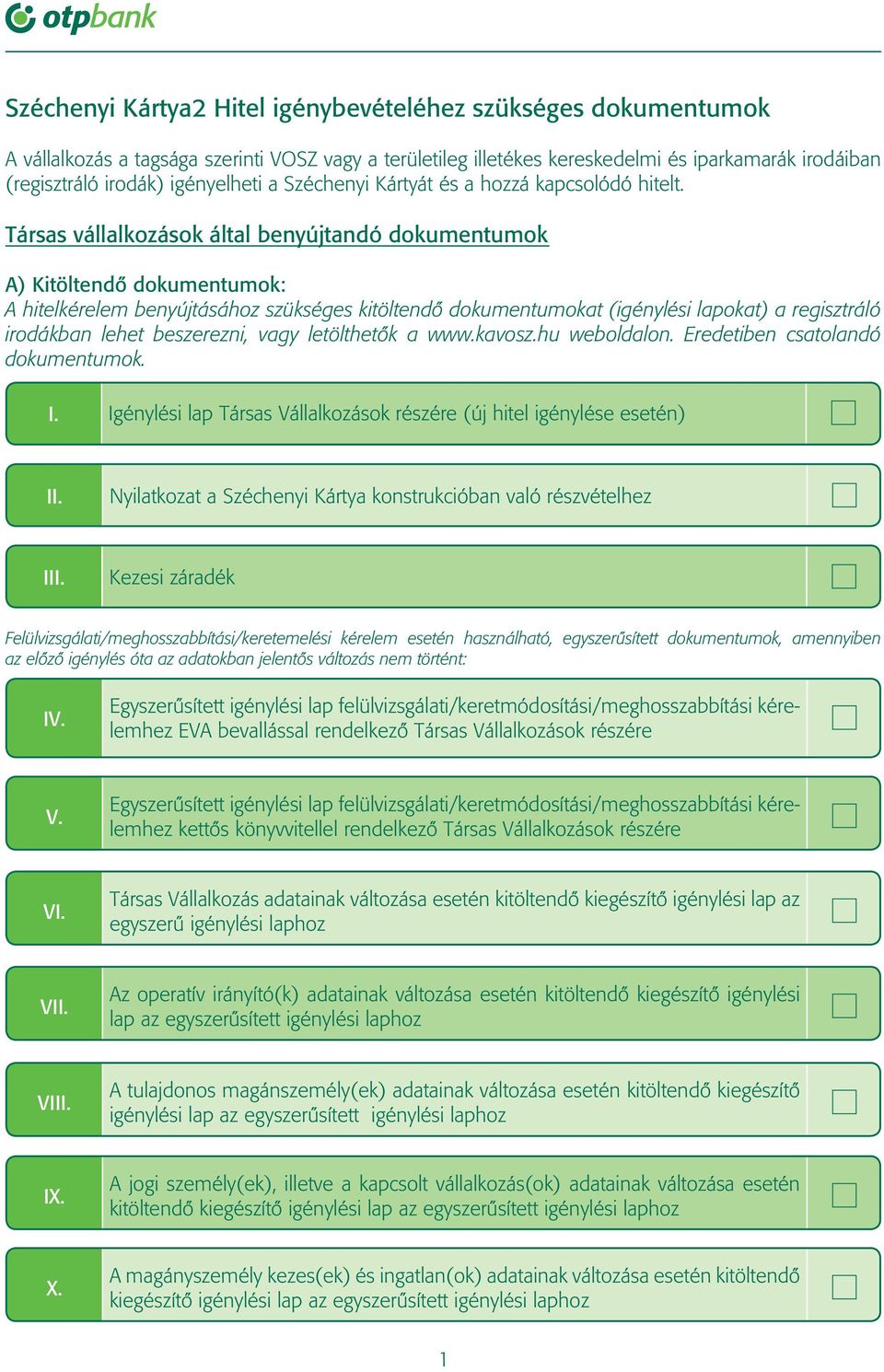 Társas vállalkozások által benyújtandó dokumentumok A) Kitöltendô dokumentumok: A hitelkérelem benyújtásához szükséges kitöltendô dokumentumokat (igénylési lapokat) a regisztráló irodákban lehet