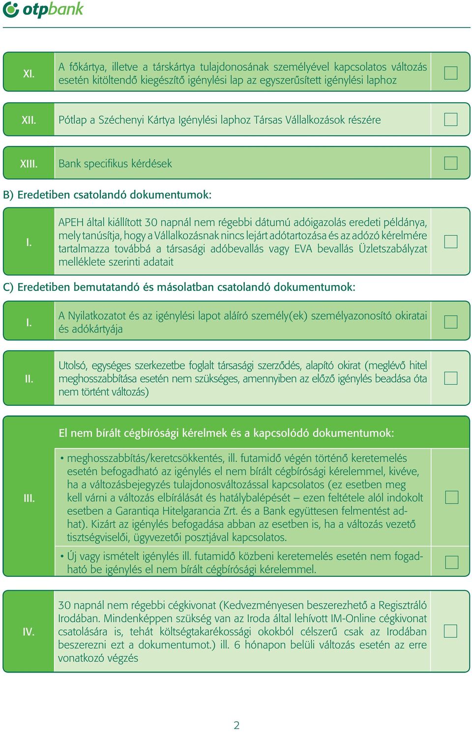 APEH által kiállított 30 napnál nem régebbi dátumú adóigazolás eredeti példánya, mely tanúsítja, hogy a Vállalkozásnak nincs lejárt adótartozása és az adózó kérelmére tartalmazza továbbá a társasági