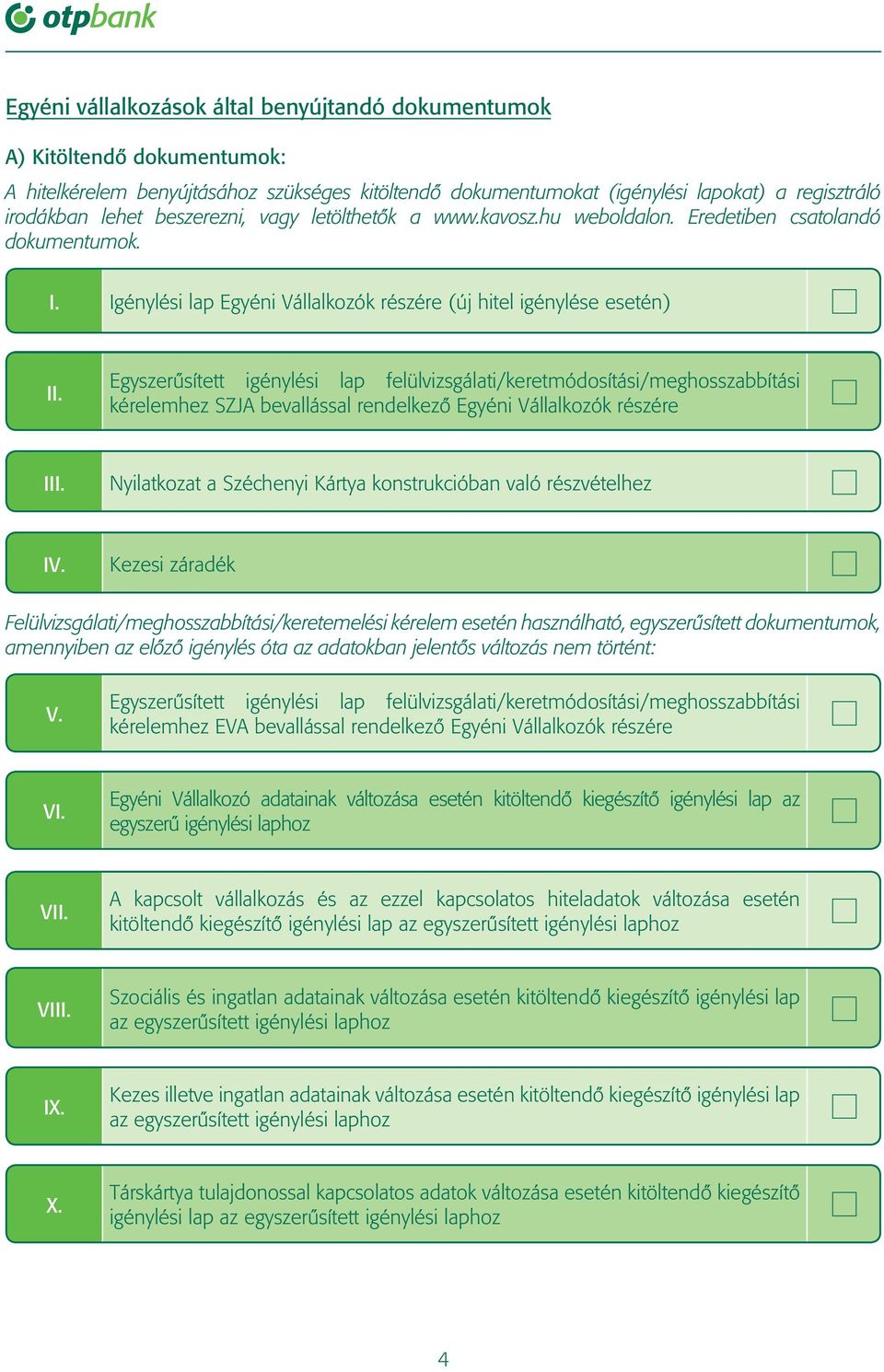 Igénylési lap Egyéni Vállalkozók részére (új hitel igénylése esetén) Egyszerûsített igénylési lap felülvizsgálati/keretmódosítási/meghosszabbítási kérelemhez SZJA bevallással rendelkezô Egyéni