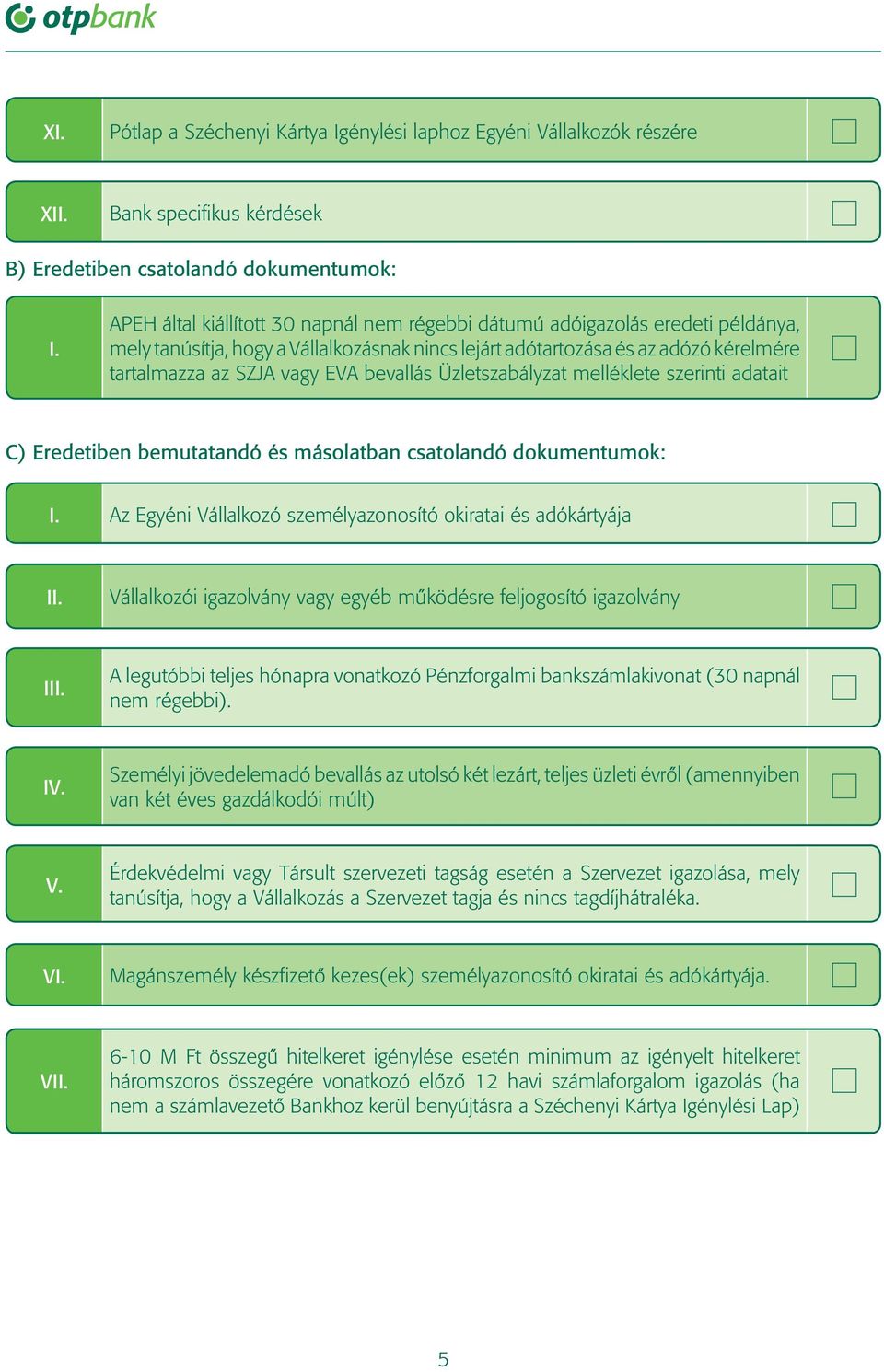 bevallás Üzletszabályzat melléklete szerinti adatait C) Eredetiben bemutatandó és másolatban csatolandó dokumentumok: I.