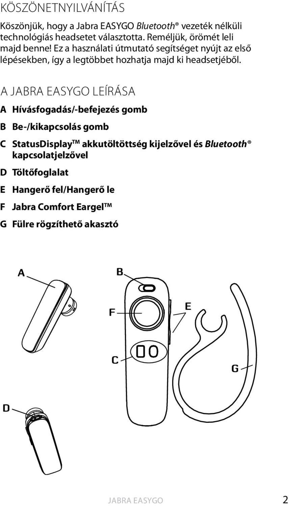 Ez a használati útmutató segítséget nyújt az első lépésekben, így a legtöbbet hozhatja majd ki headsetjéből.