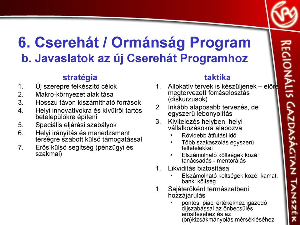 Erős külső segítség (pénzügyi és szakmai) taktika 1. Allokatív tervek is készüljenek előre megtervezett forráselosztás (diskurzusok) 2. Inkább alaposabb tervezés, de egyszerű lebonyolítás 3.