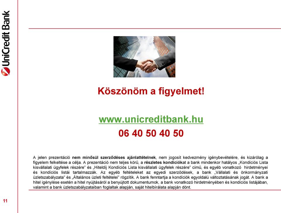 A prezentáció nem teljes körű, a részletes kondíciókat a bank mindenkor hatályos Kondíciós Lista kisvállalati ügyfelek részére és Hiteldíj Kondíciós Lista kisvállalati ügyfelek részére című, és egyéb