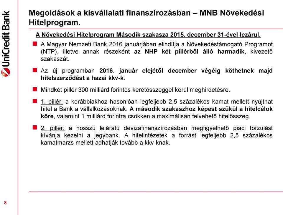 január elejétől december végéig köthetnek majd hitelszerződést a hazai kkv-k. Mindkét pillér 300 milliárd forintos keretösszeggel kerül meghirdetésre. 1.