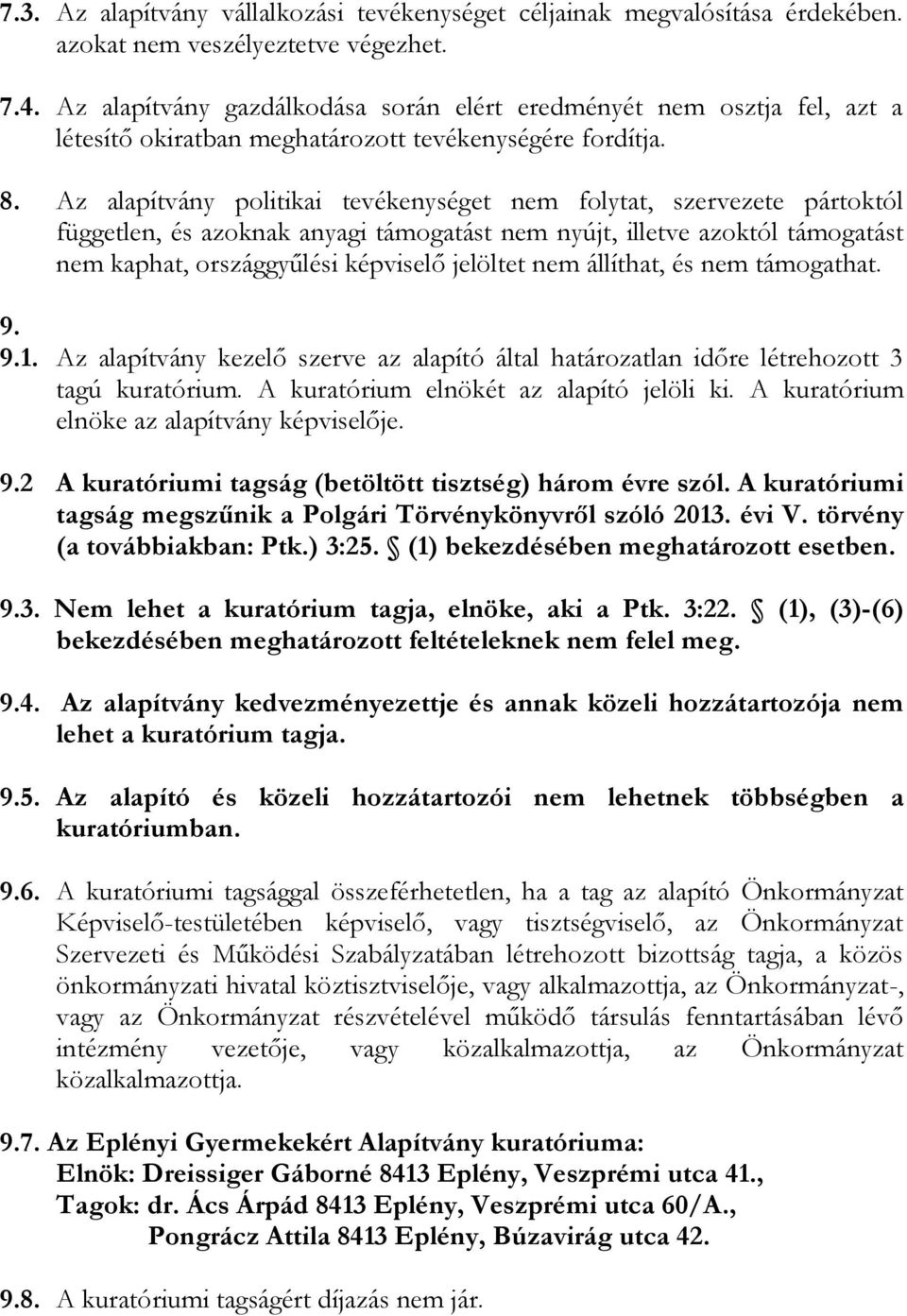 Az alapítvány politikai tevékenységet nem folytat, szervezete pártoktól független, és azoknak anyagi támogatást nem nyújt, illetve azoktól támogatást nem kaphat, országgyűlési képviselő jelöltet nem