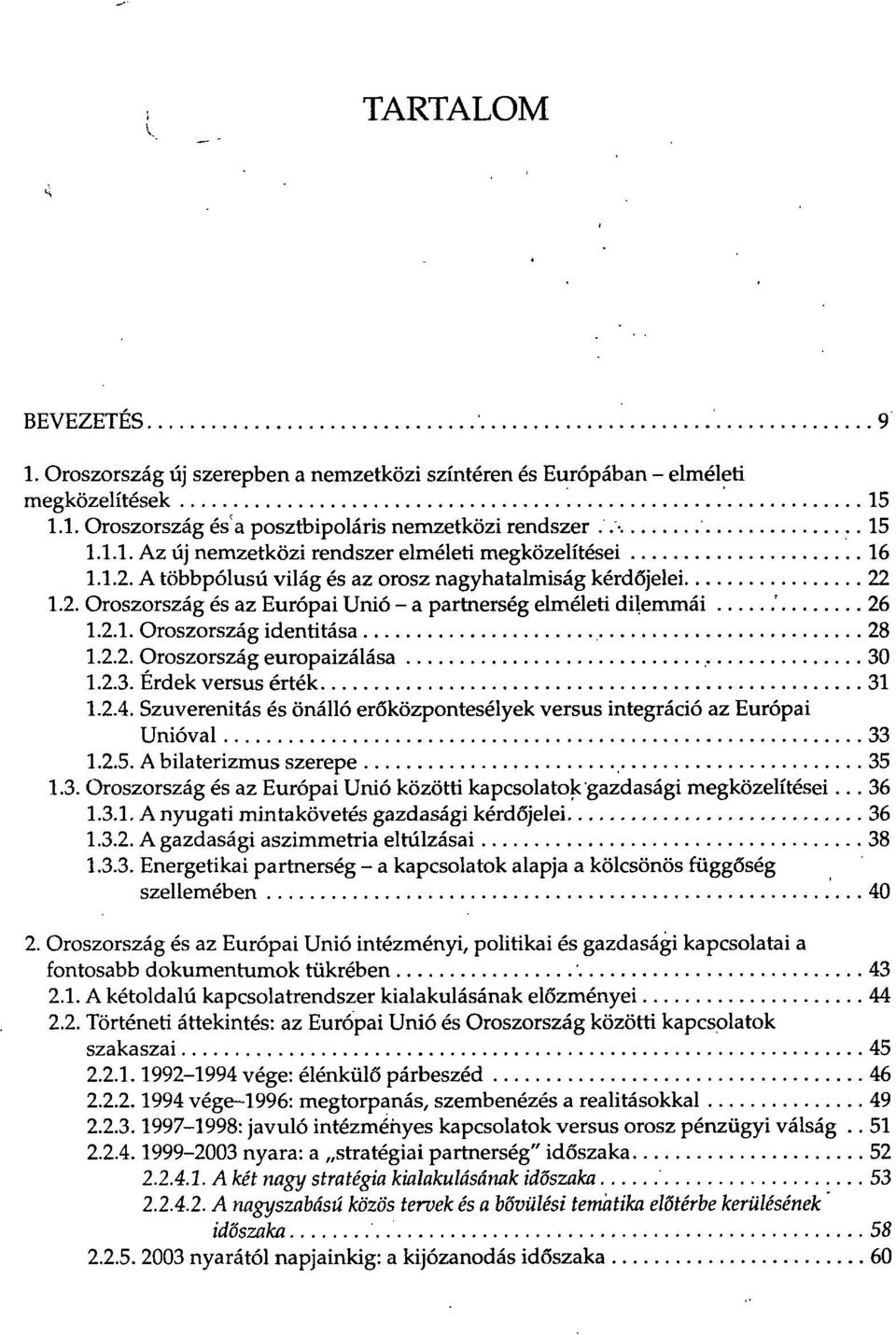 30 1.2.3. Érdek versus érték 31 1.2.4. Szuverenitás és önálló erőközpontesélyek versus integráció az Európai Unióval 33 1.2.5. A bilaterizmus szerepe 35 1.3. Oroszország és az Európai Unió közötti kapcsolatok gazdasági megközelítései.