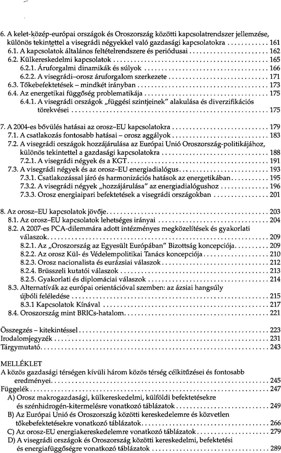 3. Tőkebefektetések - mindkét irányban 173 6.4. Az energetikai függőség problematikája 175 6.4.1. A visegrádi országok függési szintjeinek" alakulása és diverzifikációs törekvései 175 7.