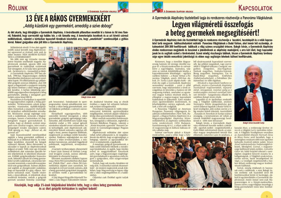 A kemoterápiás kezelések és az azt követõ szörnyû mellékhatások, valamint a kórházban tapasztalt tévedések késztettek arra, hogy amatõrként szembeszálljak a gyilkos kórral.