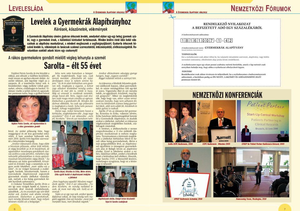 Gyakorta érkeznek köszönõ levelek is, vélemények és tanácsok szakmai szervezetektõl, intézményektõl, civilközösségektõl. Rovatunkban ezekbõl adunk közre egy csokornyit!
