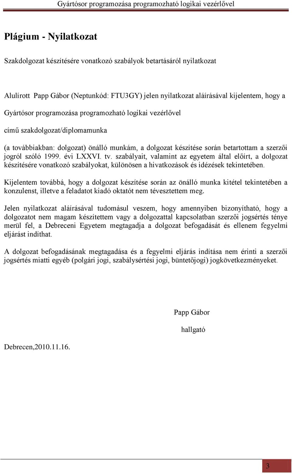 tv. szabályait, valamint az egyetem által előírt, a dolgozat készítésére vonatkozó szabályokat, különösen a hivatkozások és idézések tekintetében.