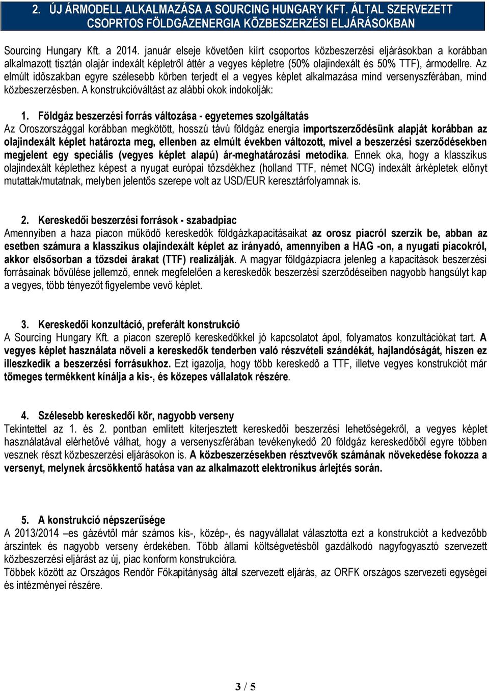 Az elmúlt időszakban egyre szélesebb körben terjedt el a vegyes képlet alkalmazása mind versenyszférában, mind közbeszerzésben. A konstrukcióváltást az alábbi okok indokolják: 1.