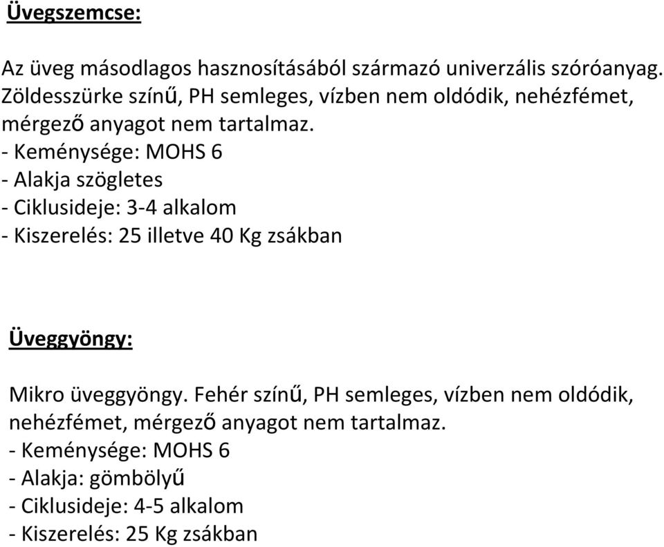 Keménysége: MOHS 6 Alakja szögletes Ciklusideje: 3 4 alkalom Kiszerelés: 25 illetve 40 Kg zsákban Üveggyöngy: Mikro