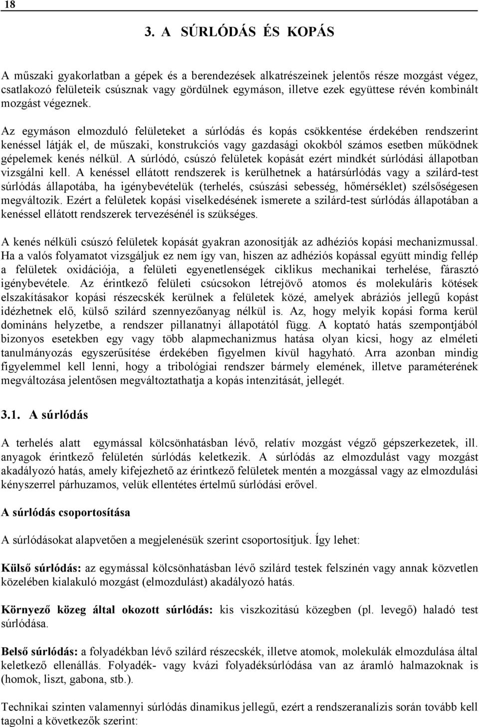 Az egymáson elmozduló felületeket a súrlódás és kopás csökkentése érdekében rendszerint kenéssel látják el, de műszaki, konstrukciós vagy gazdasági okokból számos esetben működnek gépelemek kenés