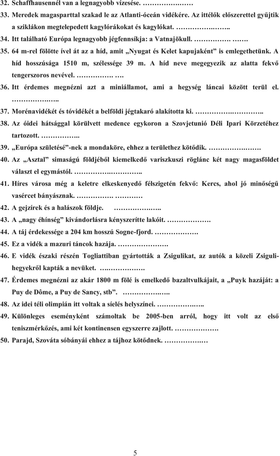 A híd neve megegyezik az alatta fekvő tengerszoros nevével... 36. Itt érdemes megnézni azt a miniállamot, ami a hegység láncai között terül el.... 37.