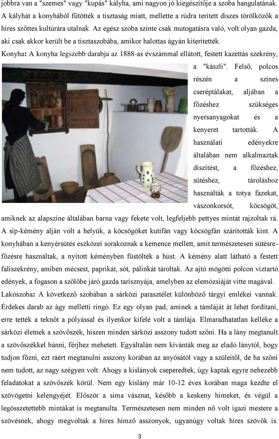 Az egész szoba szinte csak mutogatásra való, volt olyan gazda, aki csak akkor került be a tisztaszobába, amikor halottas ágyán kiterítették.