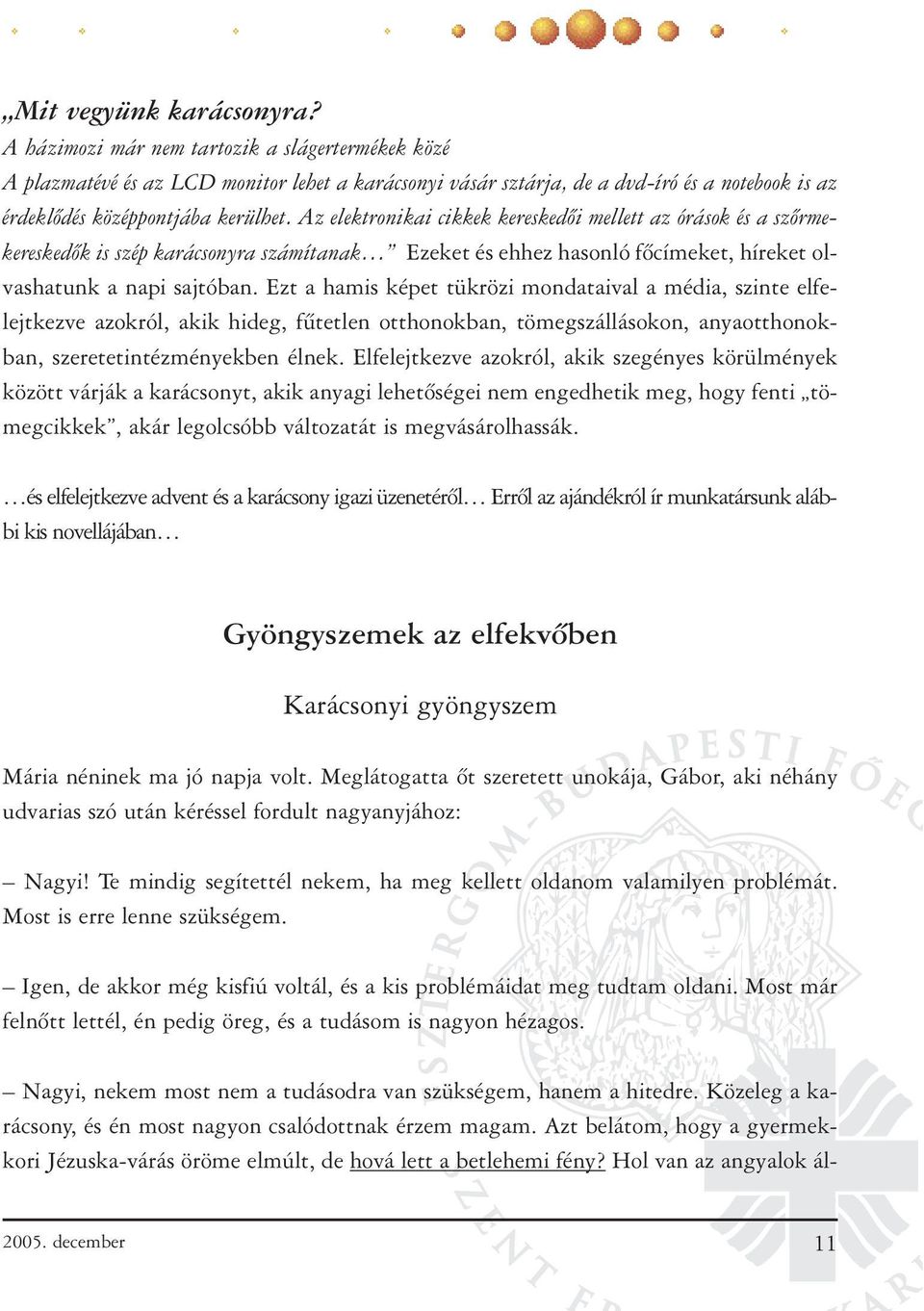 Az elektronikai cikkek kereskedõi mellett az órások és a szõrmekereskedõk is szép karácsonyra számítanak Ezeket és ehhez hasonló fõcímeket, híreket olvashatunk a napi sajtóban.