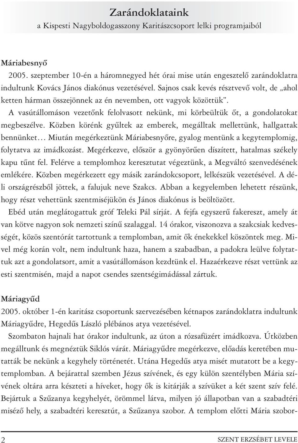 Sajnos csak kevés résztvevõ volt, de ahol ketten hárman összejönnek az én nevemben, ott vagyok közöttük. A vasútállomáson vezetõnk felolvasott nekünk, mi körbeültük õt, a gondolatokat megbeszélve.