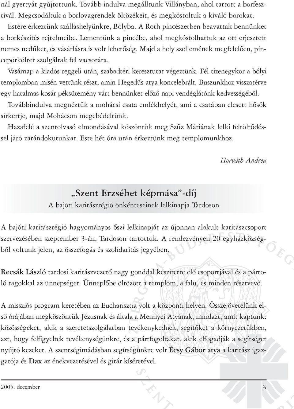 Lementünk a pincébe, ahol megkóstolhattuk az ott erjesztett nemes nedûket, és vásárlásra is volt lehetõség. Majd a hely szellemének megfelelõen, pincepörköltet szolgáltak fel vacsorára.