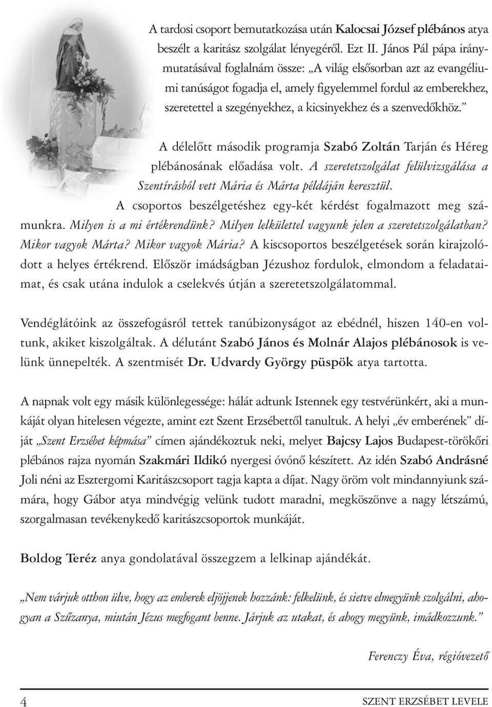 szenvedõkhöz. A délelõtt második programja Szabó Zoltán Tarján és Héreg plébánosának elõadása volt. A szeretetszolgálat felülvizsgálása a Szentírásból vett Mária és Márta példáján keresztül.