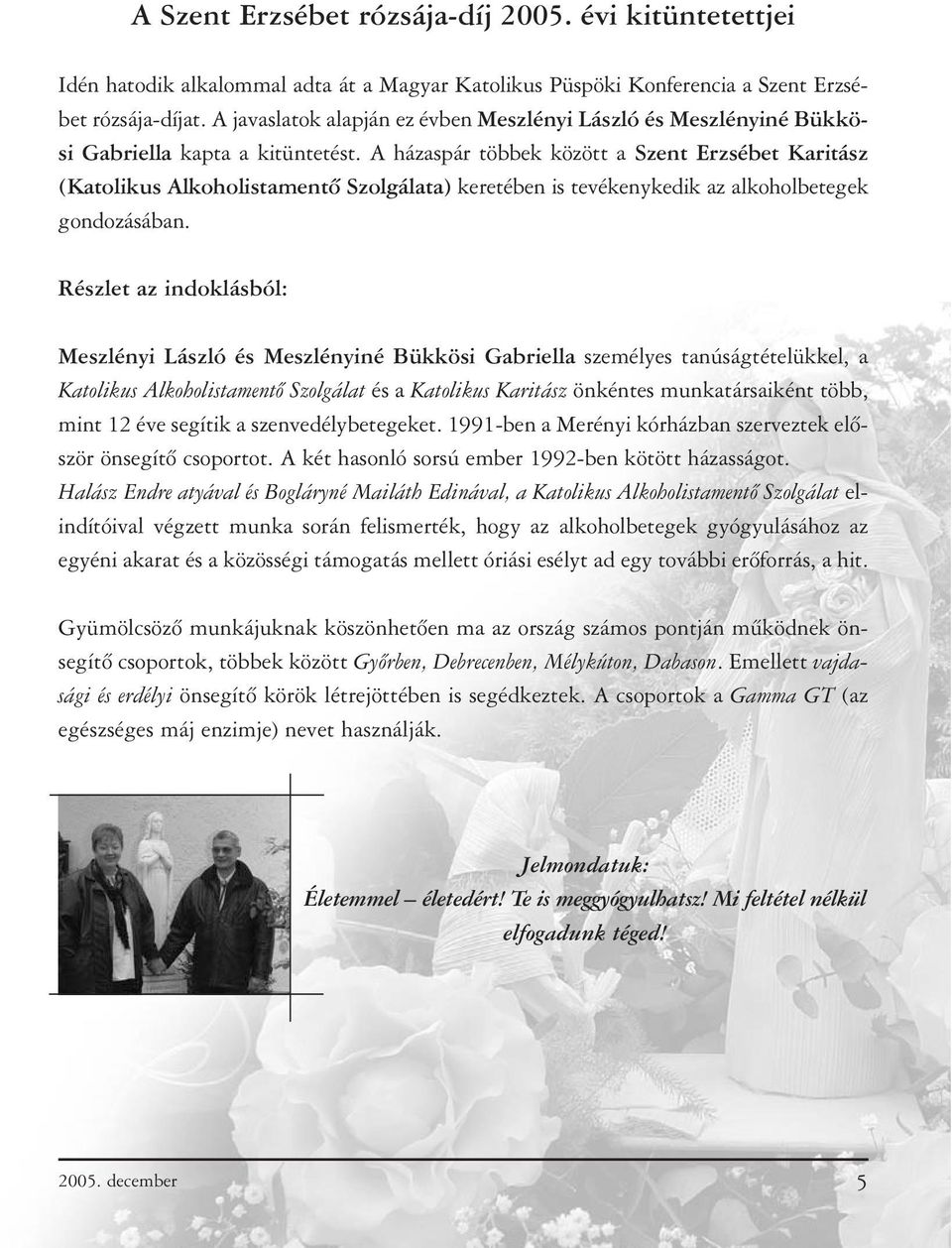 A házaspár többek között a Szent Erzsébet Karitász (Katolikus Alkoholistamentõ Szolgálata) keretében is tevékenykedik az alkoholbetegek gondozásában.