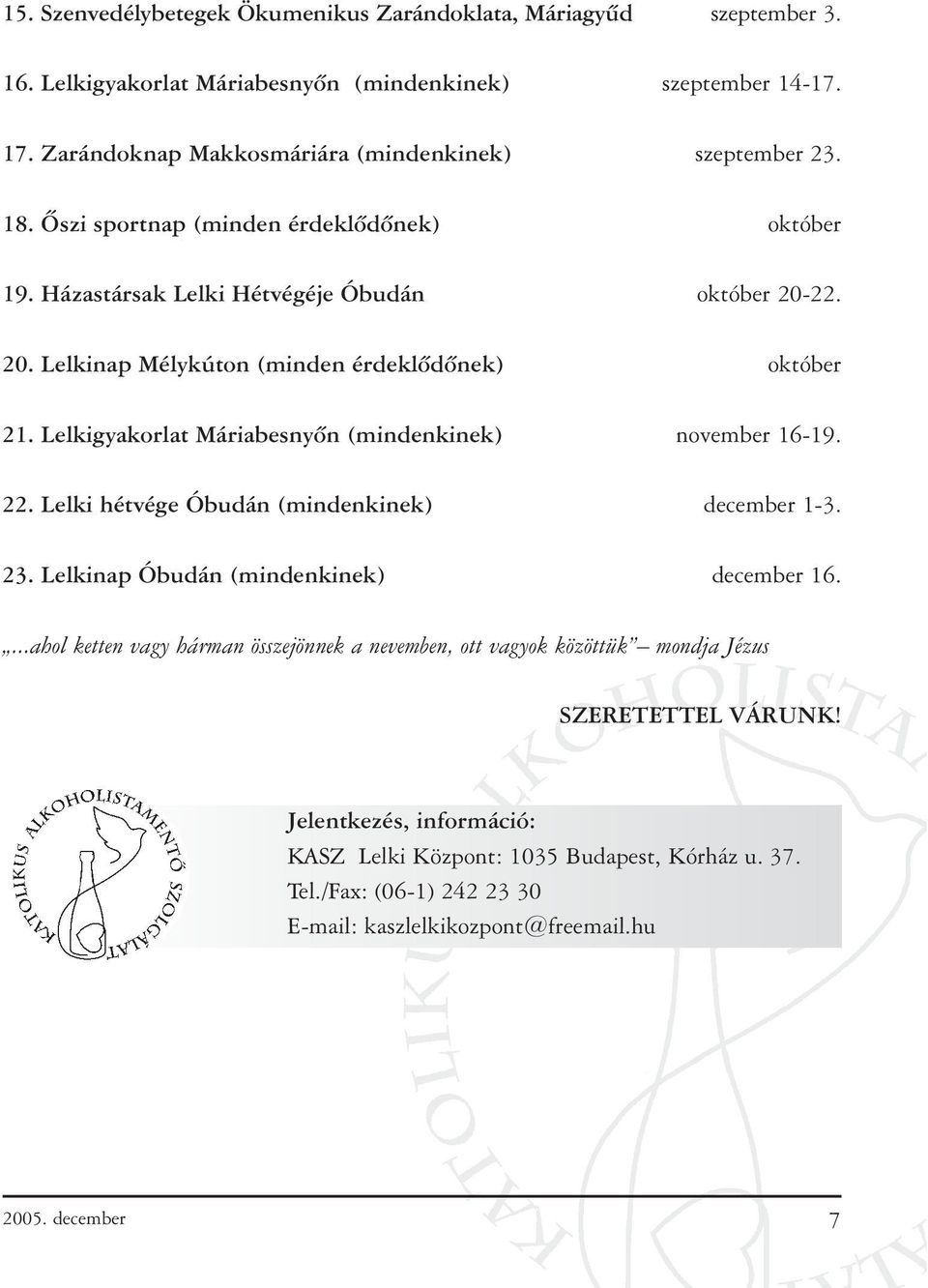 22. 20. Lelkinap Mélykúton (minden érdeklõdõnek) október 21. Lelkigyakorlat Máriabesnyõn (mindenkinek) november 16-19. 22. Lelki hétvége Óbudán (mindenkinek) december 1-3. 23.