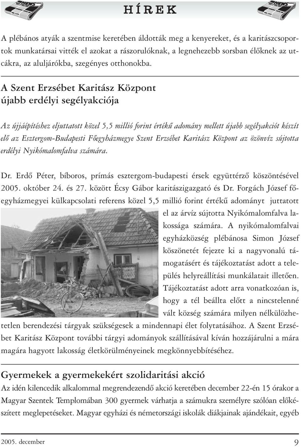 A Szent Erzsébet Karitász Központ újabb erdélyi segélyakciója Az újjáépítéshez eljuttatott közel 5,5 millió forint értékû adomány mellett újabb segélyakciót készít elõ az Esztergom-Budapesti