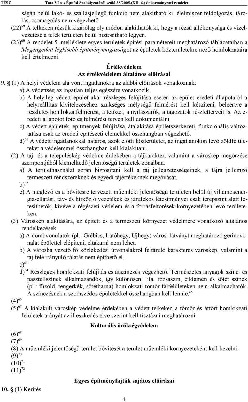 melléklete egyes területek építési paramétereit meghatározó táblázataiban a Megengedett legkisebb építménymagasságot az épületek közterületekre néző homlokzataira kell értelmezni.