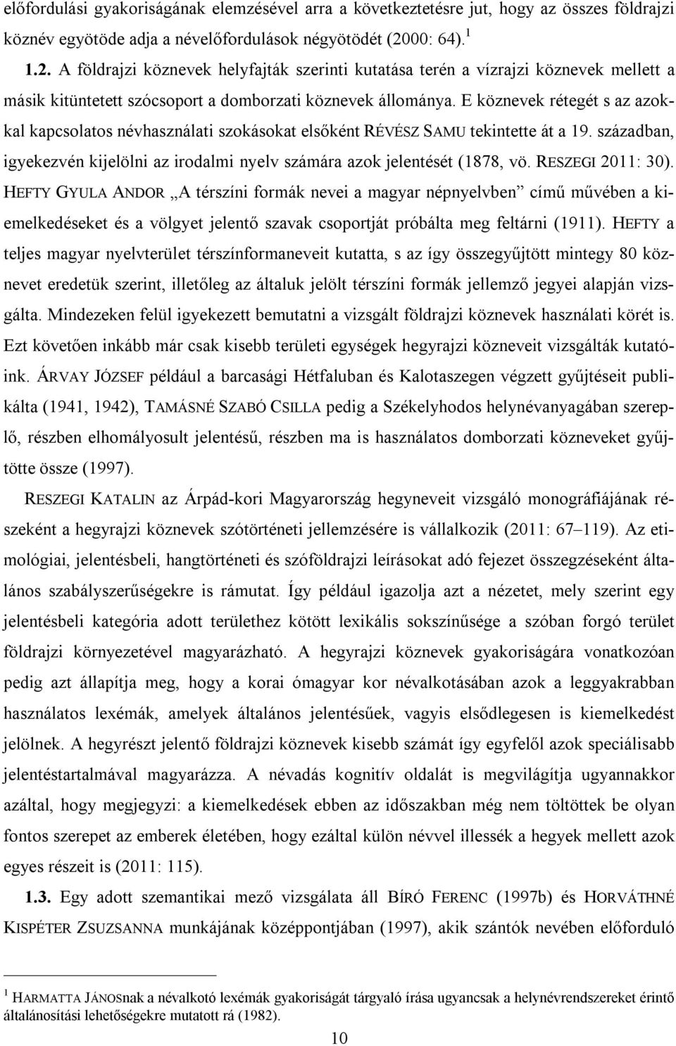 E köznevek rétegét s az azokkal kapcsolatos névhasználati szokásokat elsőként RÉVÉSZ SAMU tekintette át a 19. században, igyekezvén kijelölni az irodalmi nyelv számára azok jelentését (1878, vö.