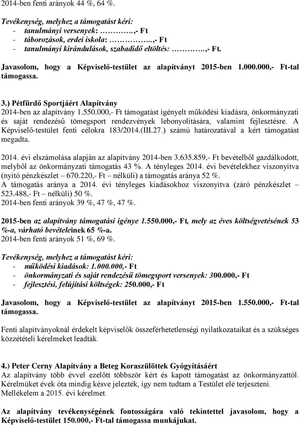 000,- Ft támogatást igényelt működési kiadásra, önkormányzati és saját rendezésű tömegsport rendezvények lebonyolítására, valamint fejlesztésre. A Képviselő-testület fenti célokra 183/2014.(III.27.