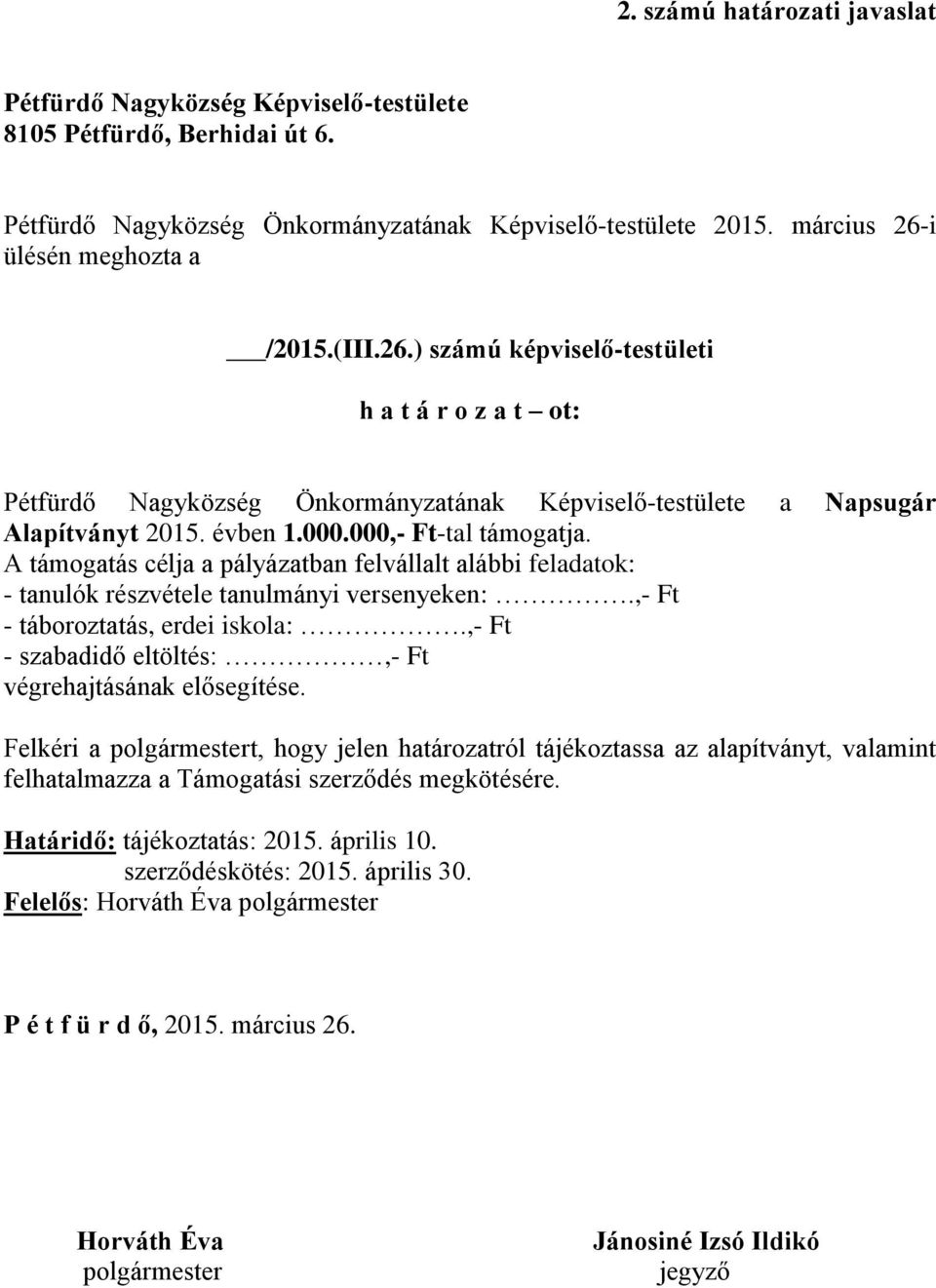 A támogatás célja a pályázatban felvállalt alábbi feladatok: - tanulók részvétele tanulmányi versenyeken:.,- Ft - táboroztatás, erdei iskola:.